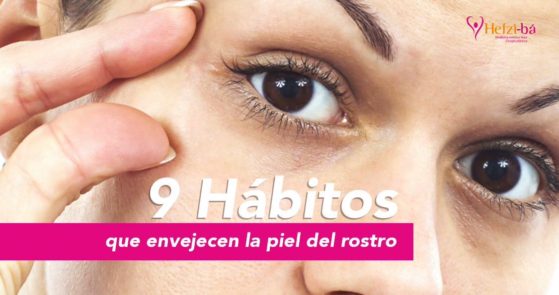 9 Hábitos que envejecen la piel del rostro﻿